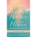 Floating Between Hospice and Heaven: Who Was He Talking To? - Paperback