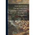 Inscriptions From the Old Center Cemetery, Norwich, Vermont - Paperback