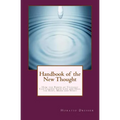 Handbook of the New Thought: How the Power of Thought Can Change Your Life and Heal the Body, Mind and Spirit - Paperback