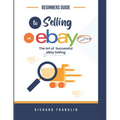 Beginners Guide To Selling on eBay 2024.: The art of a successful eBay selling. - Paperback