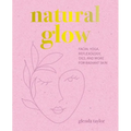Natural Glow: Facial Yoga, Reflexology, Oils, and More for Radiant Skin - Hardcover