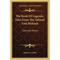 The Book Of Legends, Tales From The Talmud And Midrash: Talmudic Period - Paperback