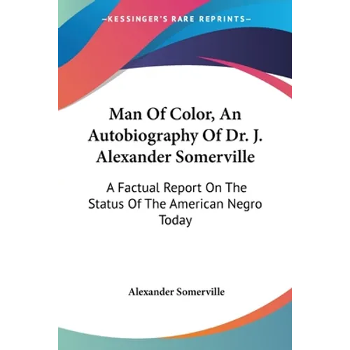 Man Of Color, An Autobiography Of Dr. J. Alexander Somerville: A Factual Report On The Status Of The American Negro Today - Paperback