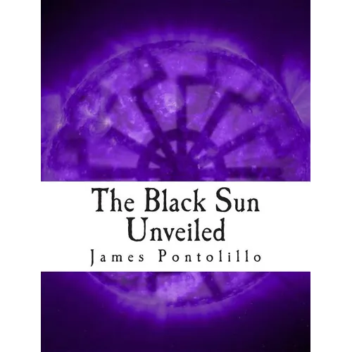 The Black Sun Unveiled: Genesis and Development of a Modern National Socialist Mythos - Paperback