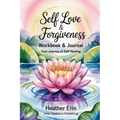 Self Love & Forgiveness Workbook & Journal: Your Journey of Self Healing - Paperback