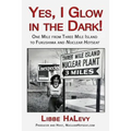 Yes, I Glow in the Dark!: One Mile from Three Mile Island to Fukushima and Nuclear Hotseat - Paperback