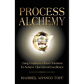 Process Alchemy: Using Employee-Driven Solutions To Achieve Operational Excellence - Paperback