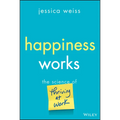 Happiness Works: The Science of Thriving at Work - Hardcover