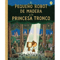 El Pequeño Robot de Madera Y La Princesa Tronco / The Little Wooden Robot and the Log Princess - Hardcover