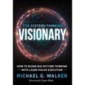 The Systems-Thinking Visionary: How to Blend Big-Picture Thinking with Laser-Focus Execution - Hardcover