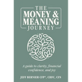 The Money & Meaning Journey: A Guide to Clarity, Financial Confidence, and Joy - Hardcover