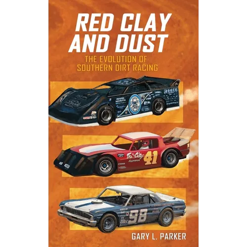 Red Clay and Dust: The Evolution of Southern Dirt Racing - Hardcover