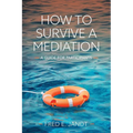 How to Survive a Mediation: A Guide for Participants - Paperback