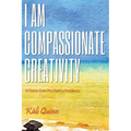 I am Compassionate Creativity: 111 Stories from Preschool to Providence - Paperback