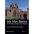 3ds Max Basics for Modeling Video Game Assets: Volume 1: Model a Complete Game Environment and Export to Unity or Other Game Engines - Paperback