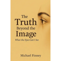 The Truth Beyond The Image What The Eyes Can't See - Paperback