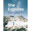 She Explores: Stories of Life-Changing Adventures on the Road and in the Wild (Solo Travel Guides, Travel Essays, Women Hiking Books): Stories of Life - Hardcover