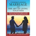 Understanding Marriage and The Art of Living Together: Timeless marriage principles to make your marriage work and last forever - Paperback