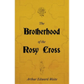 The Brotherhood of the Rosy Cross - A History of the Rosicrucians - Paperback