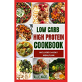 Low Carb High Protein Cookbook: Quick, Easy, Delicious Low Calorie, Low Fat Diet Recipes and Meal Prep to Lose Weight - Paperback
