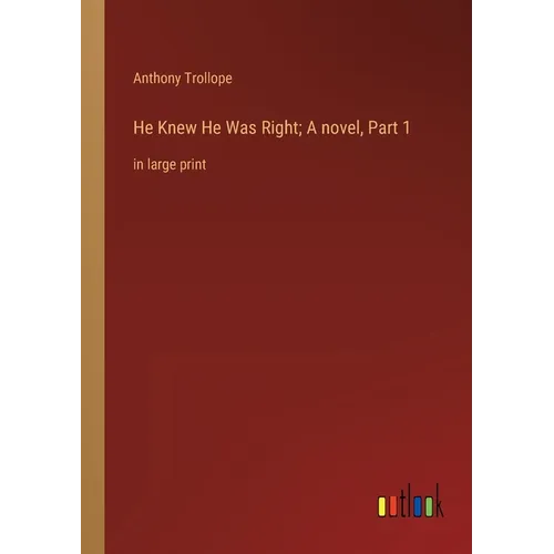He Knew He Was Right; A novel, Part 1: in large print - Paperback