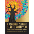 A Powerful Culture Starts with You: Cultivate a Thriving Workplace from the Inside Out - Hardcover