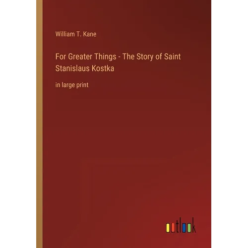 For Greater Things - The Story of Saint Stanislaus Kostka: in large print - Paperback