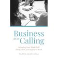 Business as a Calling: Bringing Your Whole Self (Body, Soul, and Spirit) to Work - Paperback