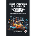 Heads of Lectures on a Course of Experimental Philosophy Particularly Including Chemistry - Paperback