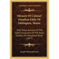 Memoir Of Colonel Jonathan Eddy Of Eddington, Maine: With Some Account Of The Eddy Family, And Of The Early Settlers On Penobscot River (1877) - Paperback