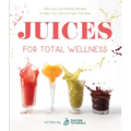 Juices for Total Wellness: Delicious Gut-Healing Recipes to Help You Look and Feel Your Best - Paperback