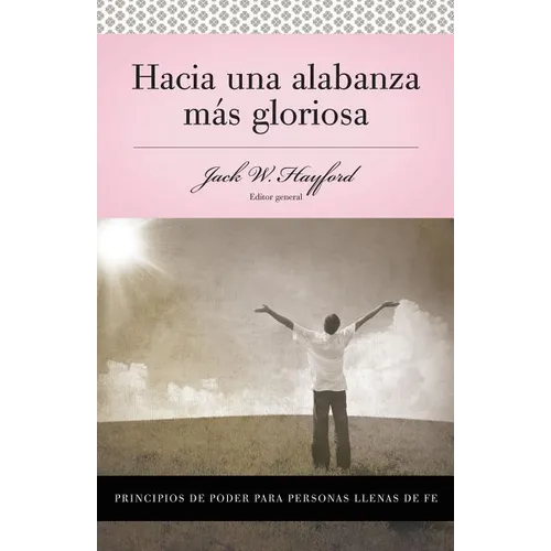 Una Serie Vida En Plenitud: Hacia Una Alabanza M��s Gloriosa: Principios de Poder Para Personas Llenas de Fe - Paperback