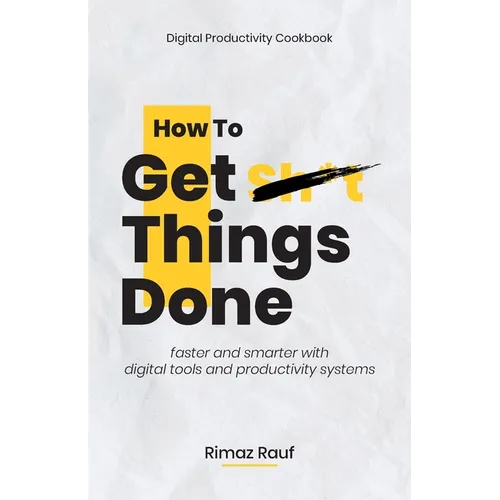 How to Get Sh*t Things Done: The Ultimate Digital Productivity Cookbook - Paperback