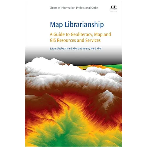 Map Librarianship: A Guide to Geoliteracy, Map and GIS Resources and Services - Paperback