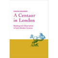 Centaur in London: Reading and Observation in Early Modern Science - Hardcover