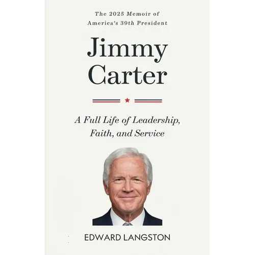 Jimmy Carter - A Full Life of Leadership, Faith & Service: The 2025 Memoir of America's 39th President Presidential Biography - Paperback