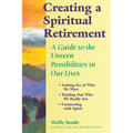 Creating a Spiritual Retirement: A Guide to the Unseen Possibilities in Our Lives - Hardcover