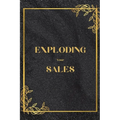 Exploding Your Sales: How to be Successful in Sales / Real, Proven Techniques that Help Individuals Boost Sales - Paperback