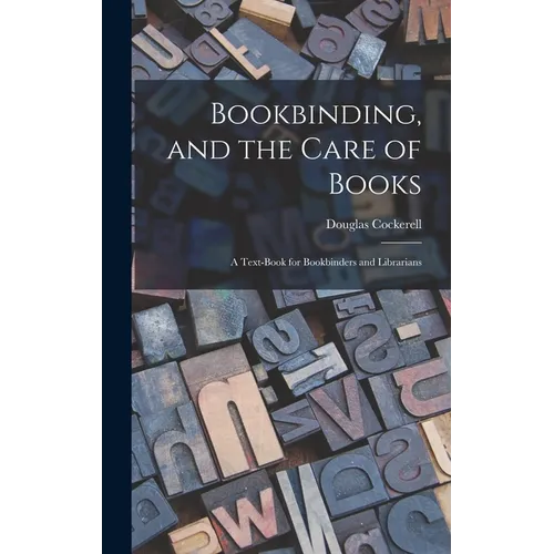 Bookbinding, and the Care of Books; a Text-book for Bookbinders and Librarians - Hardcover