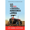 10 Keys to Success in Agribusiness in Africa: I came back from the US to do agriculture in Africa - Paperback