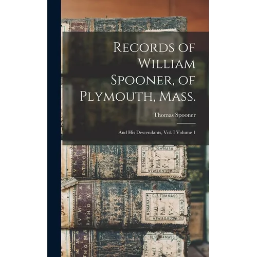 Records of William Spooner, of Plymouth, Mass.: And his Descendants, vol. I Volume 1 - Hardcover