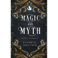 Magic and Myth: Short Stories - Paperback