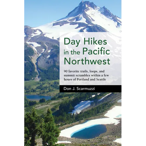 Day Hikes in the Pacific Northwest: 90 Favorite Trails, Loops, and Summit Scrambles Within a Few Hours of Portland and Seattle - Hardcover