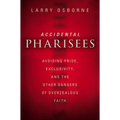 The Accidental Pharisees: Avoiding Pride, Exclusivity, and the Other Dangers of Overzealous Faith - Paperback