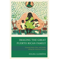 Imaging the Great Puerto Rican Family: Framing Nation, Race, and Gender During the American Century - Paperback