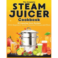 The Complete Steam Juicer Cookbook: 65 Amazing Juice Recipes With Beginners Guide, Canning Process and More - Paperback