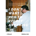 I Don't Want You To Regret Anything: A Memoir - Hardcover