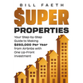 Super Properties: Your Step-By-Step Guide​ To Making $250,000 Per Year​ From Airbnbs With​ One Up-Front Investment - Paperback
