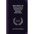 Report Made to the Boston Society of Architects by Its Committee On Municipal Improvement - Hardcover