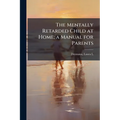 The Mentally Retarded Child at Home; a Manual for Parents - Paperback